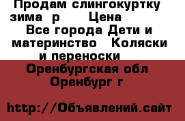 Продам слингокуртку, зима, р.46 › Цена ­ 4 000 - Все города Дети и материнство » Коляски и переноски   . Оренбургская обл.,Оренбург г.